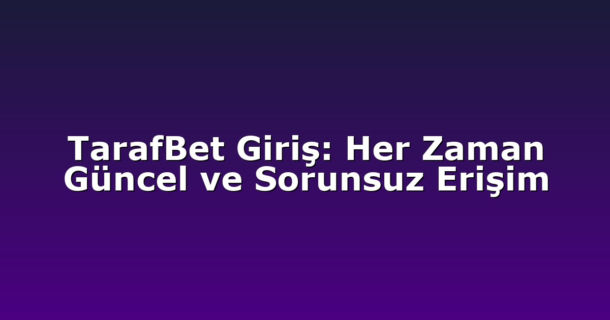 TarafBet Giriş: Her Zaman Güncel ve Sorunsuz Erişim